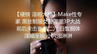 【硬核 淫啪大神】Make性专家 黑丝制服女警淫宠3P大战 前后夹击塞满二穴 白皙胴体淫媚至极 小穴湿淋淋