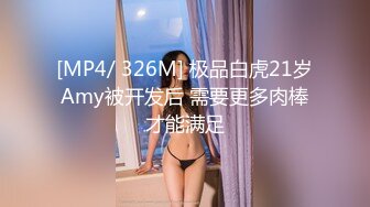 [MP4/ 326M] 极品白虎21岁Amy被开发后 需要更多肉棒才能满足