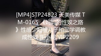 [MP4]STP24823 天美传媒 TM-0165 《妈妈的性奴之路》性感少妇被儿子和同学调教成性奴 王小妮 VIP2209