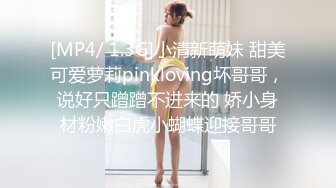 [MP4/ 1.3G]小清新萌妹 甜美可爱萝莉pinkloving坏哥哥，说好只蹭蹭不进来的 娇小身材粉嫩白虎小蝴蝶迎接哥哥