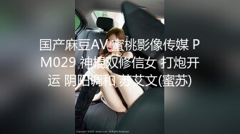 国产麻豆AV 蜜桃影像传媒 PM029 神棍双修信女 打炮开运 阴阳调和 苏艾文(蜜苏)