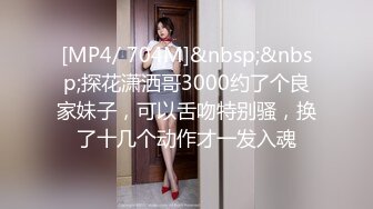 [MP4/ 704M]&nbsp;&nbsp;探花潇洒哥3000约了个良家妹子，可以舌吻特别骚，换了十几个动作才一发入魂