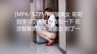 [MP4/ 527M] 眼镜美女 哥哥别学习了来休息放松一下 在沙发被男友无套输出 射了一逼