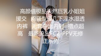 ✿高颜值极品天然巨乳小姐姐援交✿闷骚型摸几下淫水湿透内裤✿无套中出内射✿撸点超高 ✿最新流出FC2-PPV无修正系列