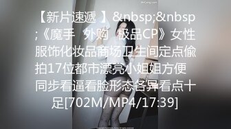 【新片速遞 】&nbsp;&nbsp;《魔手☛外购⚡极品CP》女性服饰化妆品商场卫生间定点偸拍17位都市漂亮小姐姐方便⚡同步看逼看脸形态各异看点十足[702M/MP4/17:39]