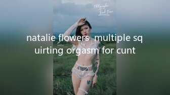 natalie flowers  multiple squirting orgasm for cunt