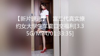 【新片速遞】 ⭐富二代真实撩约女大学生车震口交福利[3.35G/MP4/01:33:35]