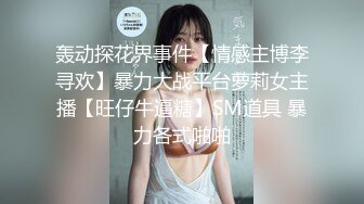 轰动探花界事件【情感主博李寻欢】暴力大战平台萝莉女主播【旺仔牛逼糖】SM道具 暴力各式啪啪