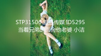 STP31506 爱豆传媒 ID5295 当着兄弟的面肏他老婆 小洁