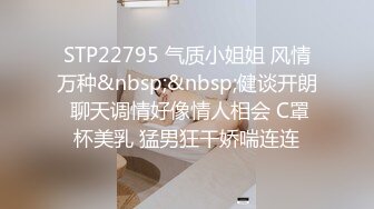 STP22795 气质小姐姐 风情万种&nbsp;&nbsp;健谈开朗 聊天调情好像情人相会 C罩杯美乳 猛男狂干娇喘连连