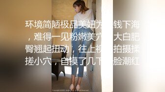 环境简陋极品美妞为赚钱下海，难得一见粉嫩美穴，大白肥臀翘起扭动，往上视角拍摄揉搓小穴，自摸了几下一脸潮红