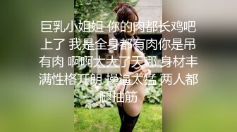 巨乳小姐姐 你的肉都长鸡吧上了 我是全身都有肉你是吊有肉 啊啊太大了天哪 身材丰满性格开朗 操逼太猛 两人都腿抽筋