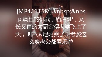 [MP4/ 116M]&nbsp;&nbsp;疯狂的机战，酒店3P，又长又直的大哥肏得老婆飞上了天，叫声太尼玛爽了，老婆这么爽老公都看乐啦