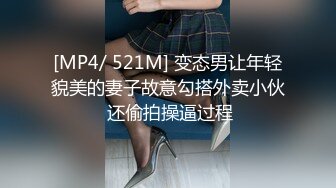 [MP4/ 521M] 变态男让年轻貌美的妻子故意勾搭外卖小伙 还偷拍操逼过程