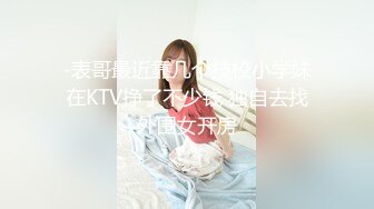 -表哥最近靠几个技校小学妹在KTV挣了不少钱 独自去找外围女开房