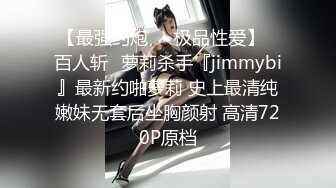 【最强约炮❤️极品性爱】✿百人斩✿萝莉杀手『jimmybi』最新约啪萝莉 史上最清纯嫩妹无套后坐胸颜射 高清720P原档