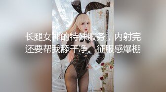 长腿女神的特殊服务，内射完还要帮我舔干净。征服感爆棚