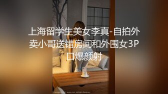 上海留学生美女李真-自拍外卖小哥送错房间和外围女3P口爆颜射