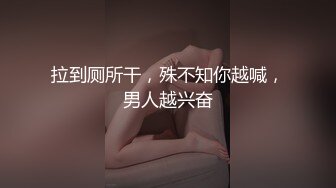 拉到厕所干，殊不知你越喊，男人越兴奋